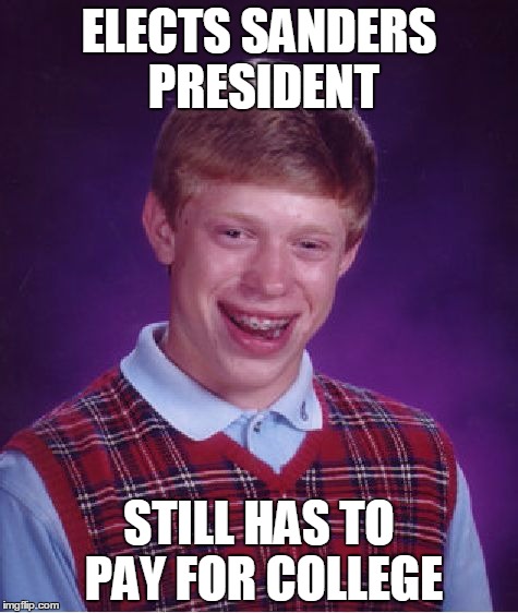 Bad Luck Brian | ELECTS SANDERS PRESIDENT; STILL HAS TO PAY FOR COLLEGE | image tagged in memes,bad luck brian | made w/ Imgflip meme maker