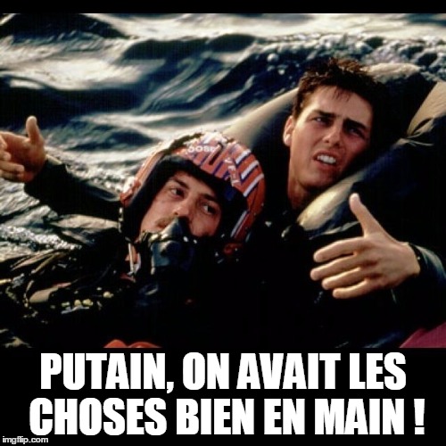 TOP GUN | PUTAIN, ON AVAIT LES CHOSES BIEN EN MAIN ! | image tagged in top gun | made w/ Imgflip meme maker