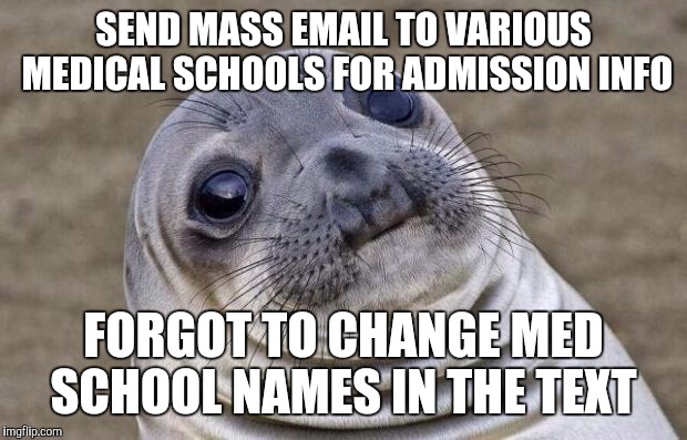 Awkward Moment Sealion | SEND MASS EMAIL TO VARIOUS MEDICAL SCHOOLS FOR ADMISSION INFO; FORGOT TO CHANGE MED SCHOOL NAMES IN THE TEXT | image tagged in memes,awkward moment sealion | made w/ Imgflip meme maker