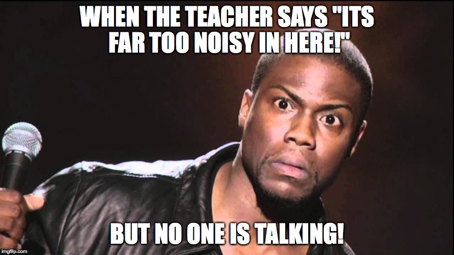 WHEN THE TEACHER SAYS "ITS FAR TOO NOISY IN HERE!"; BUT NO ONE IS TALKING! | image tagged in memes | made w/ Imgflip meme maker