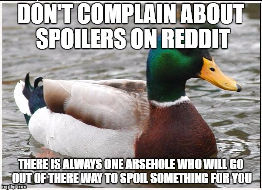 Actual Advice Mallard | DON'T COMPLAIN ABOUT SPOILERS ON REDDIT; THERE IS ALWAYS ONE ARSEHOLE WHO WILL GO OUT OF THERE WAY TO SPOIL SOMETHING FOR YOU | image tagged in memes,actual advice mallard | made w/ Imgflip meme maker