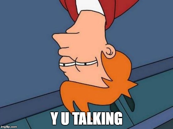 Futurama Fry Meme | Y U TALKING | image tagged in memes,futurama fry | made w/ Imgflip meme maker