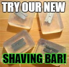 TRY OUR NEW; SHAVING BAR! | image tagged in wtf | made w/ Imgflip meme maker