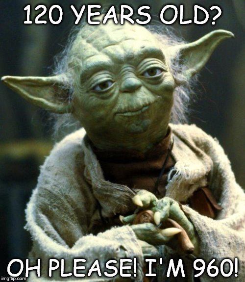 Star Wars Yoda | 120 YEARS OLD? OH PLEASE! I'M 960! | image tagged in memes,star wars yoda | made w/ Imgflip meme maker