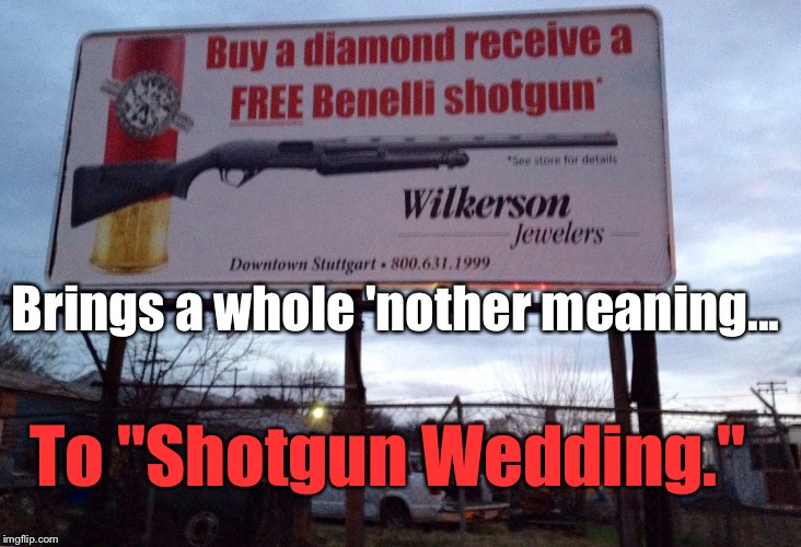 Sounds Like A Great Deal! Sold! | To "Shotgun Wedding."; Brings a whole 'nother meaning... | image tagged in memes,funny signs,'murica | made w/ Imgflip meme maker