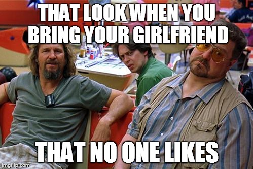 DudeNpals | THAT LOOK WHEN YOU BRING YOUR GIRLFRIEND; THAT NO ONE LIKES | image tagged in dudenpals | made w/ Imgflip meme maker