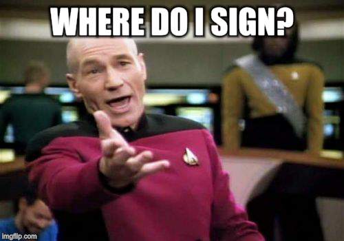 Picard Wtf Meme | WHERE DO I SIGN? | image tagged in memes,picard wtf | made w/ Imgflip meme maker
