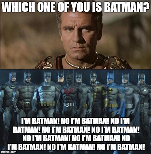 No I'm Batman |  WHICH ONE OF YOU IS BATMAN? I'M BATMAN! NO I'M BATMAN! NO I'M BATMAN! NO I'M BATMAN! NO I'M BATMAN! NO I'M BATMAN! NO I'M BATMAN! NO I'M BATMAN! NO I'M BATMAN! NO I'M BATMAN! | image tagged in batman | made w/ Imgflip meme maker