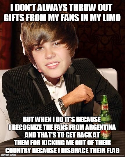 The Most Disgraceful Justin Bieber | I DON'T ALWAYS THROW OUT GIFTS FROM MY FANS IN MY LIMO; BUT WHEN I DO IT'S BECAUSE I RECOGNIZE THE FANS FROM ARGENTINA AND THAT'S TO GET BACK AT THEM FOR KICKING ME OUT OF THEIR COUNTRY BECAUSE I DISGRACE THEIR FLAG | image tagged in memes,the most interesting justin bieber | made w/ Imgflip meme maker