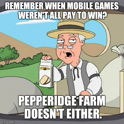 Pepperidge Farm Remembers | REMEMBER WHEN MOBILE GAMES WEREN'T ALL PAY TO WIN? PEPPERIDGE FARM DOESN'T EITHER. | image tagged in memes,pepperidge farm remembers | made w/ Imgflip meme maker