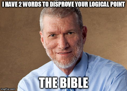 Ken Ham The Creationist Man | I HAVE 2 WORDS TO DISPROVE YOUR LOGICAL POINT; THE BIBLE | image tagged in ken ham,bible,meme,religion,anti-religion | made w/ Imgflip meme maker