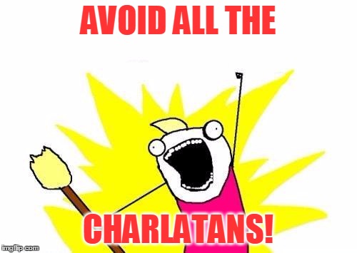 X All The Y Meme | AVOID ALL THE CHARLATANS! | image tagged in memes,x all the y | made w/ Imgflip meme maker