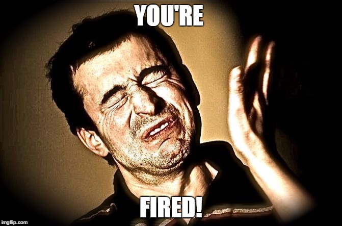 face slap | YOU'RE; FIRED! | image tagged in face slap | made w/ Imgflip meme maker