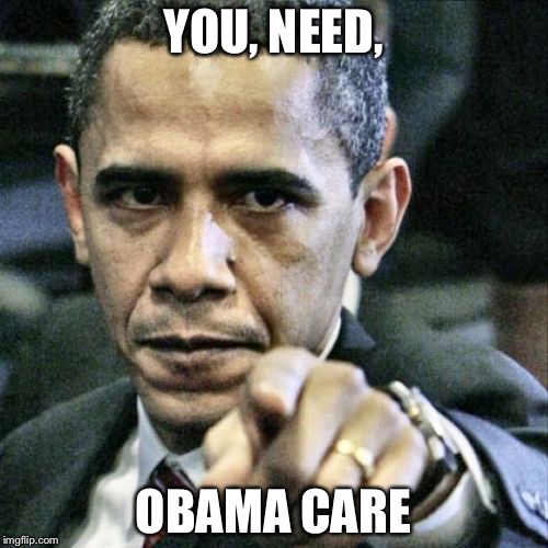 Pissed Off Obama Meme | YOU, NEED, OBAMA CARE | image tagged in memes,pissed off obama | made w/ Imgflip meme maker
