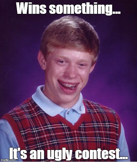 Bad Luck Brian Meme | Wins something... It's an ugly contest... | image tagged in memes,bad luck brian | made w/ Imgflip meme maker