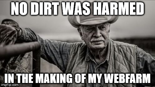 So God Made A Farmer Meme | NO DIRT WAS HARMED; IN THE MAKING OF MY WEBFARM | image tagged in memes,so god made a farmer | made w/ Imgflip meme maker