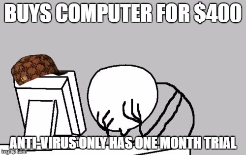 Computer Guy Facepalm | BUYS COMPUTER FOR $400; ANTI-VIRUS ONLY HAS ONE MONTH TRIAL | image tagged in memes,computer guy facepalm,scumbag | made w/ Imgflip meme maker