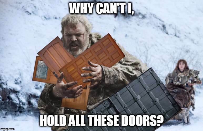 hodor | WHY CAN'T I, HOLD ALL THESE DOORS? | image tagged in why,why cant i,why can't i hold all these limes,feels,the feels,feels everywhere | made w/ Imgflip meme maker