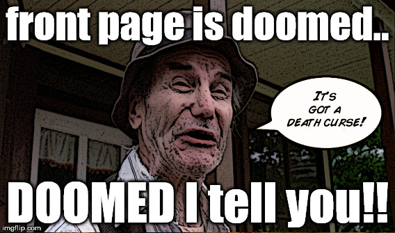 front page is doomed.. DOOMED I tell you!! | made w/ Imgflip meme maker