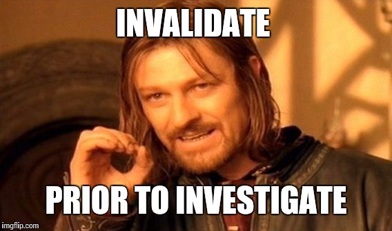 One Does Not Simply Meme |  INVALIDATE; PRIOR TO INVESTIGATE | image tagged in memes,one does not simply | made w/ Imgflip meme maker