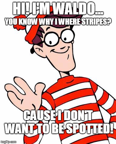 HI! I'M WALDO... YOU KNOW WHY I WHERE STRIPES? CAUSE I DON'T WANT TO BE SPOTTED! | image tagged in waldo | made w/ Imgflip meme maker
