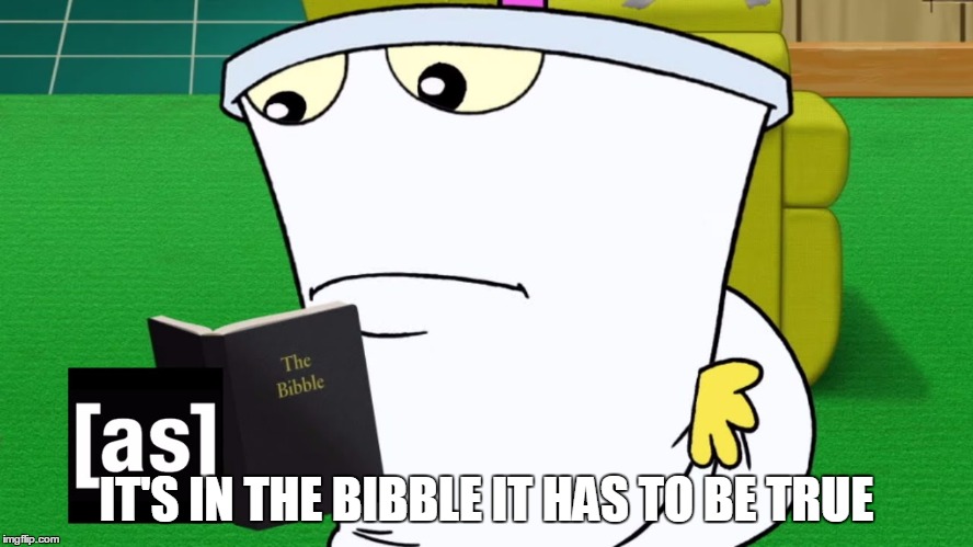 the bibble | IT'S IN THE BIBBLE IT HAS TO BE TRUE | image tagged in the bibble | made w/ Imgflip meme maker