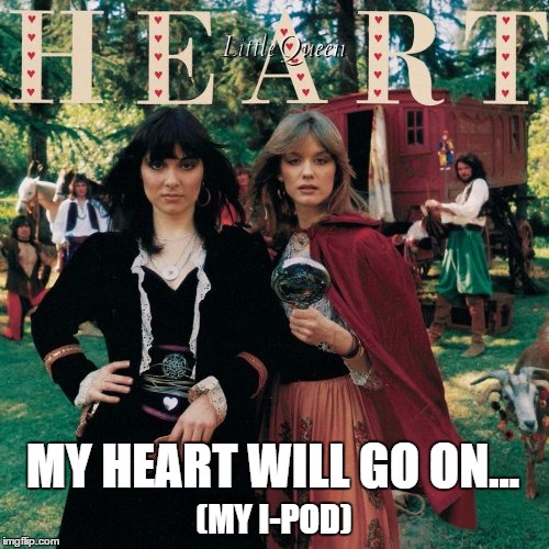 MY HEART WILL GO ON... (MY I-POD) | made w/ Imgflip meme maker