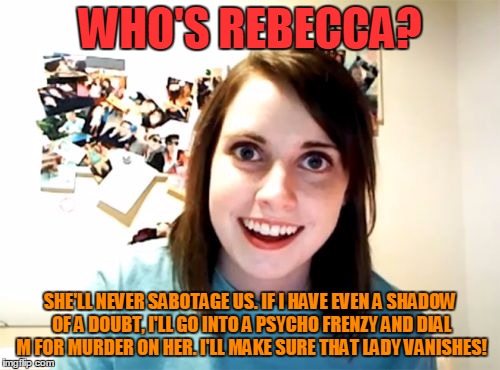 When Overly Attached Girlfriend looks through your Hitchcock DVDs | WHO'S REBECCA? SHE'LL NEVER SABOTAGE US. IF I HAVE EVEN A SHADOW OF A DOUBT, I'LL GO INTO A PSYCHO FRENZY AND DIAL M FOR MURDER ON HER. I'LL MAKE SURE THAT LADY VANISHES! | image tagged in memes,overly attached girlfriend,alfred hitchcock,movies | made w/ Imgflip meme maker