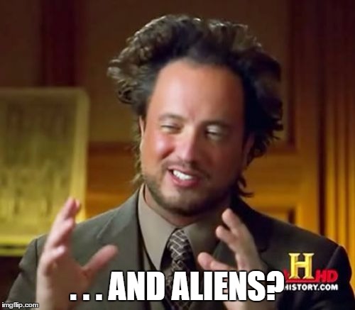 Ancient Aliens Meme | . . . AND ALIENS? | image tagged in memes,ancient aliens | made w/ Imgflip meme maker