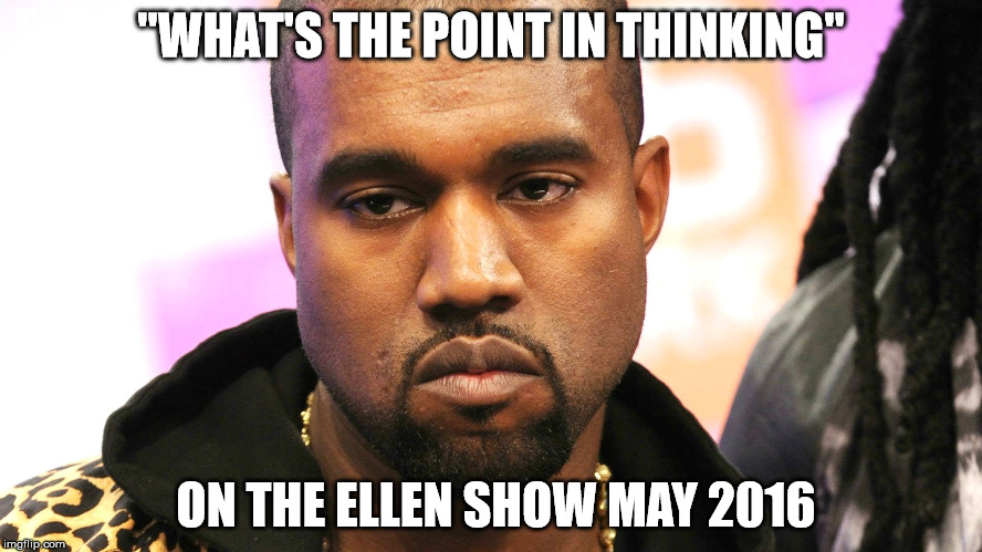 "WHAT'S THE POINT IN THINKING" ON THE ELLEN SHOW MAY 2016 | made w/ Imgflip meme maker