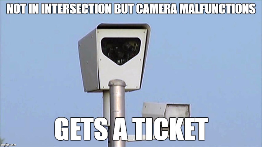 NOT IN INTERSECTION BUT CAMERA MALFUNCTIONS GETS A TICKET | made w/ Imgflip meme maker