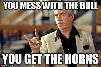 YOU MESS WITH THE BULL; YOU GET THE HORNS image tagged in memes,funny memes made w/ I...