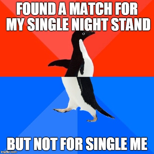 Socially Awesome Awkward Penguin Meme | FOUND A MATCH FOR MY SINGLE NIGHT STAND; BUT NOT FOR SINGLE ME | image tagged in memes,socially awesome awkward penguin | made w/ Imgflip meme maker