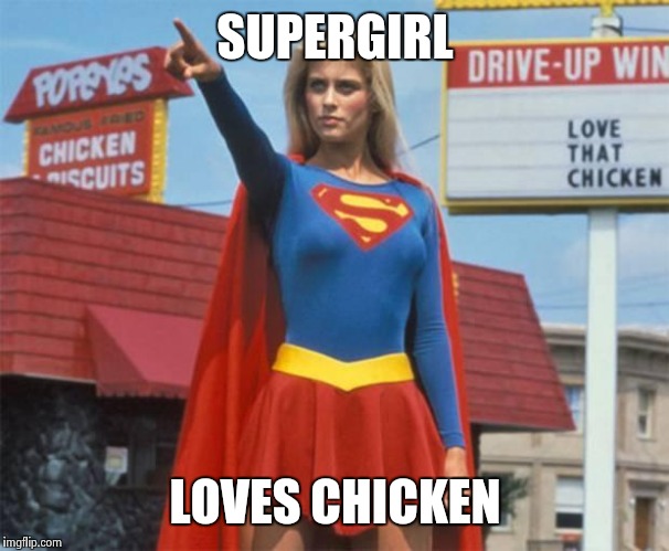 Supergirl  | SUPERGIRL; LOVES CHICKEN | image tagged in supergirl | made w/ Imgflip meme maker
