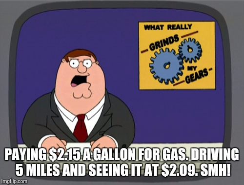 Peter Griffin News | PAYING $2.15 A GALLON FOR GAS. DRIVING 5 MILES AND SEEING IT AT $2.09. SMH! | image tagged in memes,peter griffin news | made w/ Imgflip meme maker