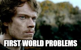 atleast i have a leg to stand on | FIRST WORLD PROBLEMS | image tagged in memes,game of thrones,first world problems | made w/ Imgflip meme maker