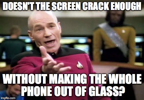 Picard Wtf Meme | DOESN'T THE SCREEN CRACK ENOUGH; WITHOUT MAKING THE WHOLE PHONE OUT OF GLASS? | image tagged in memes,picard wtf | made w/ Imgflip meme maker