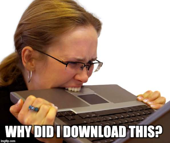 WHY DID I DOWNLOAD THIS? | made w/ Imgflip meme maker