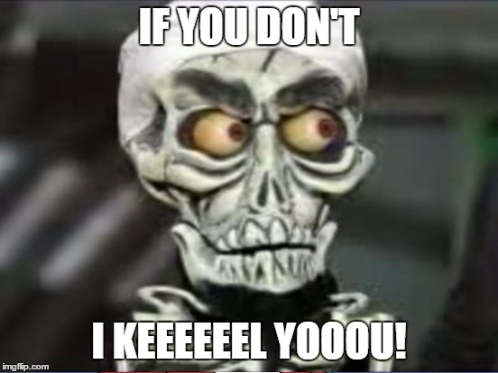 IF YOU DON'T I KEEEEEEL YOOOU! | made w/ Imgflip meme maker