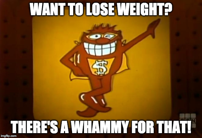 There's a Whammy for that. |  WANT TO LOSE WEIGHT? THERE'S A WHAMMY FOR THAT! | image tagged in there's a whammy for that | made w/ Imgflip meme maker