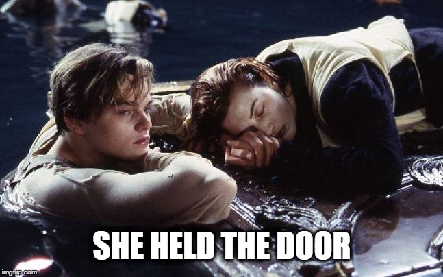 SHE HELD THE DOOR | image tagged in hold the door,hodor,game of thrones,titanic | made w/ Imgflip meme maker