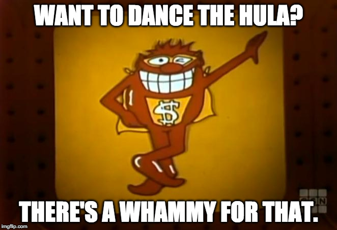 There's a Whammy for that. |  WANT TO DANCE THE HULA? THERE'S A WHAMMY FOR THAT. | image tagged in there's a whammy for that | made w/ Imgflip meme maker