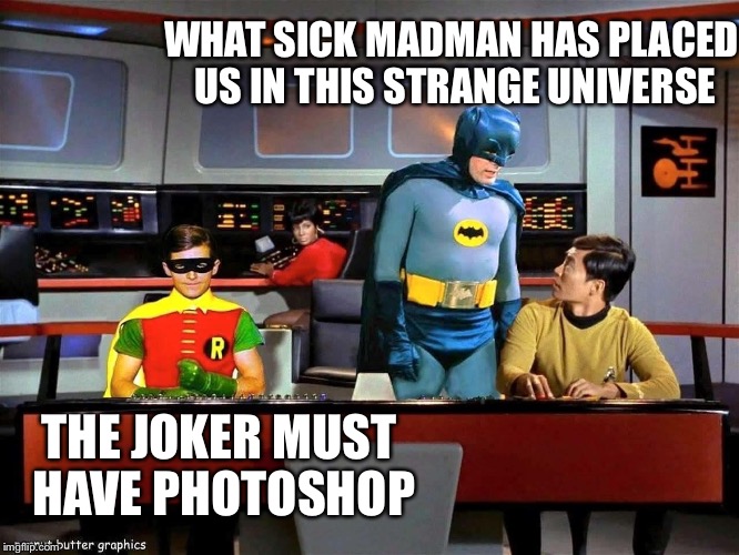 When the Joker learns photoshop |  WHAT SICK MADMAN HAS PLACED US IN THIS STRANGE UNIVERSE; THE JOKER MUST HAVE PHOTOSHOP | image tagged in batman star trek,memes | made w/ Imgflip meme maker