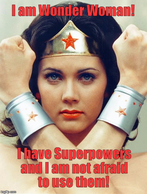 wonder woman | I am Wonder Woman! I have Superpowers and I am not afraid; to use them! | image tagged in wonder woman | made w/ Imgflip meme maker