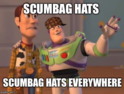 Scumbag hats | SCUMBAG HATS; SCUMBAG HATS EVERYWHERE | image tagged in memes,x x everywhere,scumbag | made w/ Imgflip meme maker