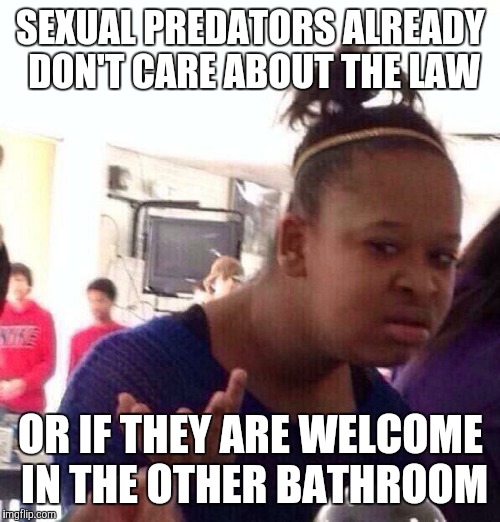 Black Girl Wat | SEXUAL PREDATORS ALREADY DON'T CARE ABOUT THE LAW; OR IF THEY ARE WELCOME IN THE OTHER BATHROOM | image tagged in memes,black girl wat | made w/ Imgflip meme maker