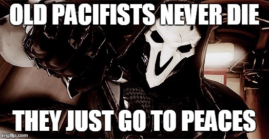 Old pacifists never die | OLD PACIFISTS NEVER DIE; THEY JUST GO TO PEACES | image tagged in overwatch,memes | made w/ Imgflip meme maker