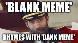 'BLANK MEME' RHYMES WITH 'DANK MEME' | made w/ Imgflip meme maker