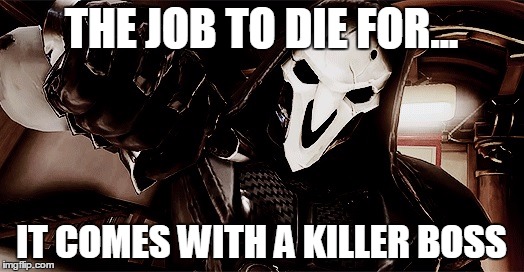 The job to die for | THE JOB TO DIE FOR... IT COMES WITH A KILLER BOSS | image tagged in overwatch,memes | made w/ Imgflip meme maker