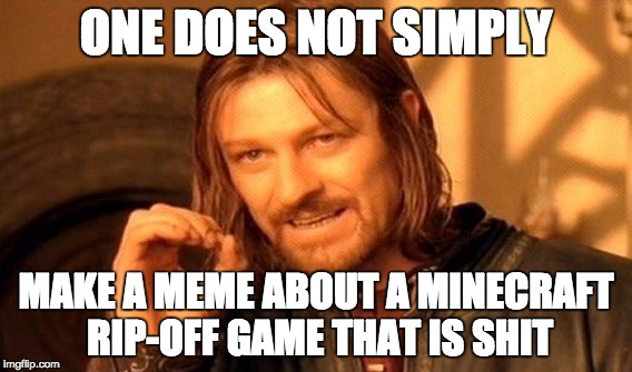 ONE DOES NOT SIMPLY MAKE A MEME ABOUT A MINECRAFT RIP-OFF GAME THAT IS SHIT | image tagged in memes,one does not simply | made w/ Imgflip meme maker